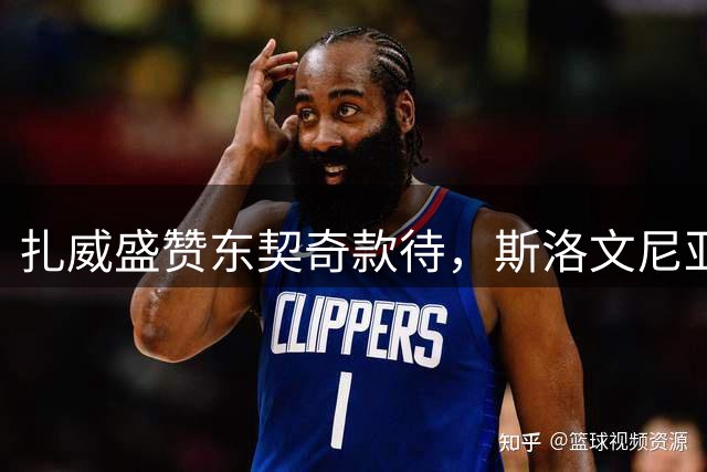 扎威盛赞东契奇款待，斯洛文尼亚集训收获颇丰